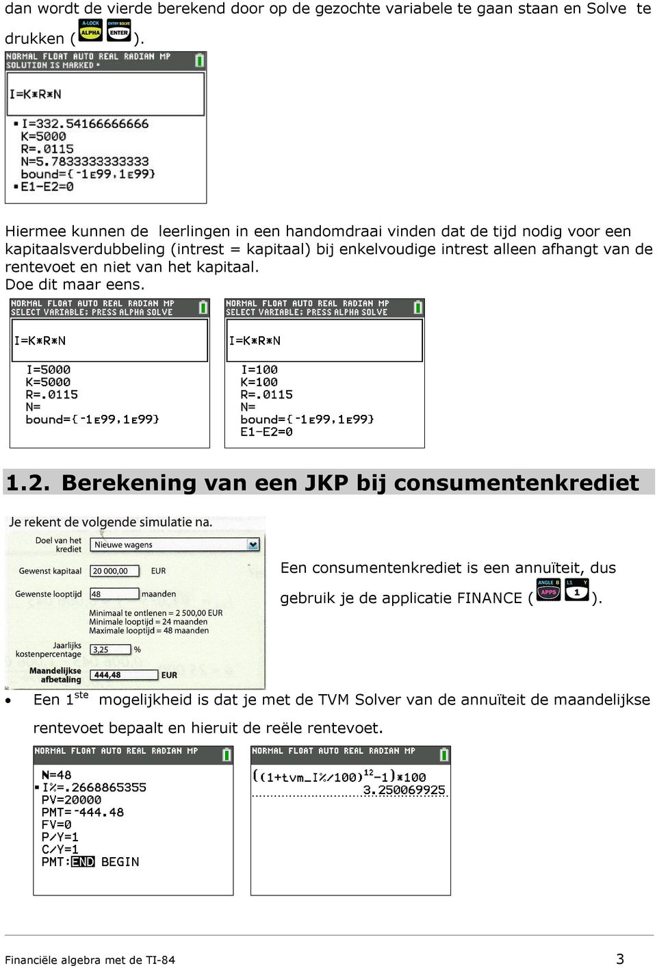 afhangt van de rentevoet en niet van het kapitaal. Doe dit maar eens. 1.2.