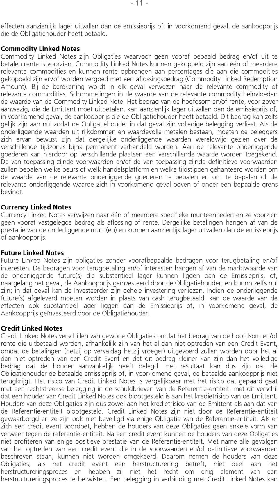 Commodity Linked Notes kunnen gekoppeld zijn aan één of meerdere relevante commodities en kunnen rente opbrengen aan percentages die aan die commodities gekoppeld zijn en/of worden vergoed met een