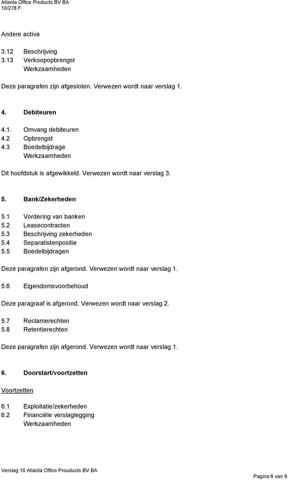 4 Separatistenpositie 5.5 Boedelbijdragen Deze paragrafen zijn afgerond. Verwezen wordt naar verslag 1. 5.6 Eigendomsvoorbehoud Deze paragraaf is afgerond.