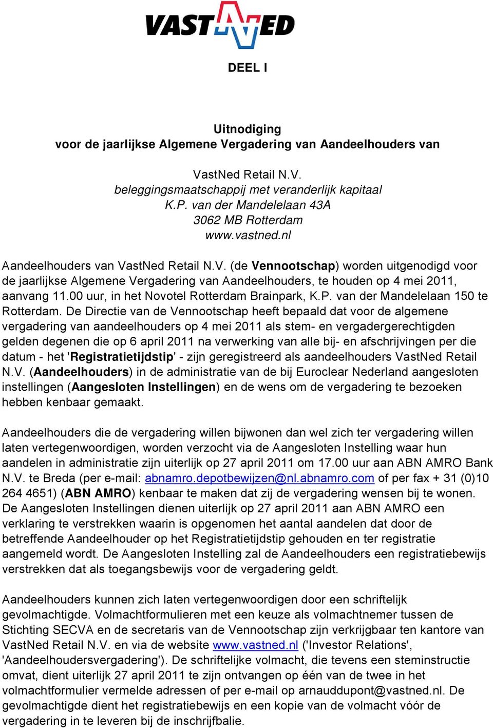 stNed Retail N.V. (de Vennootschap) worden uitgenodigd voor de jaarlijkse Algemene Vergadering van Aandeelhouders, te houden op 4 mei 2011, aanvang 11.00 uur, in het Novotel Rotterdam Brainpark, K.P.
