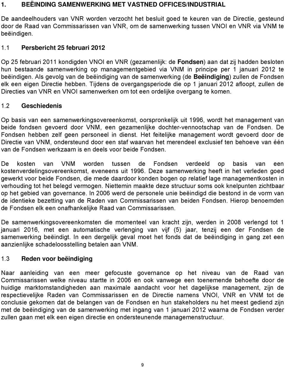 1 Persbericht 25 februari 2012 Op 25 februari 2011 kondigden VNOI en VNR (gezamenlijk: de Fondsen) aan dat zij hadden besloten hun bestaande samenwerking op managementgebied via VNM in principe per 1