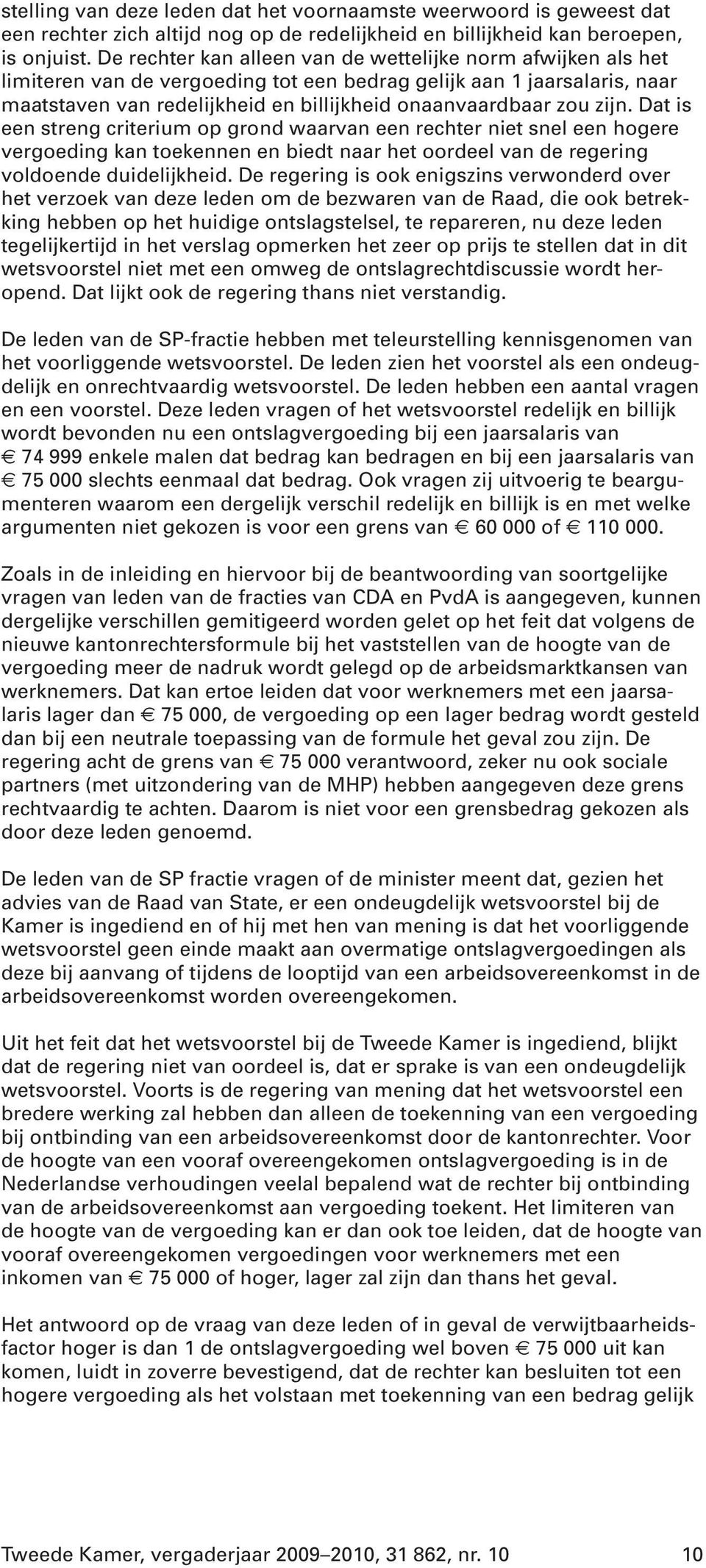 zijn. Dat is een streng criterium op grond waarvan een rechter niet snel een hogere vergoeding kan toekennen en biedt naar het oordeel van de regering voldoende duidelijkheid.