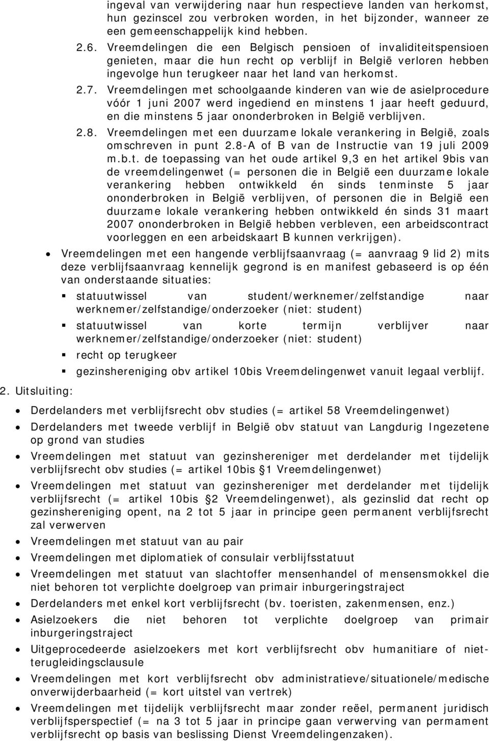 Vreemdelingen met schoolgaande kinderen van wie de asielprocedure vóór 1 juni 2007 werd ingediend en minstens 1 jaar heeft geduurd, en die minstens 5 jaar ononderbroken in België verblijven. 2.8.