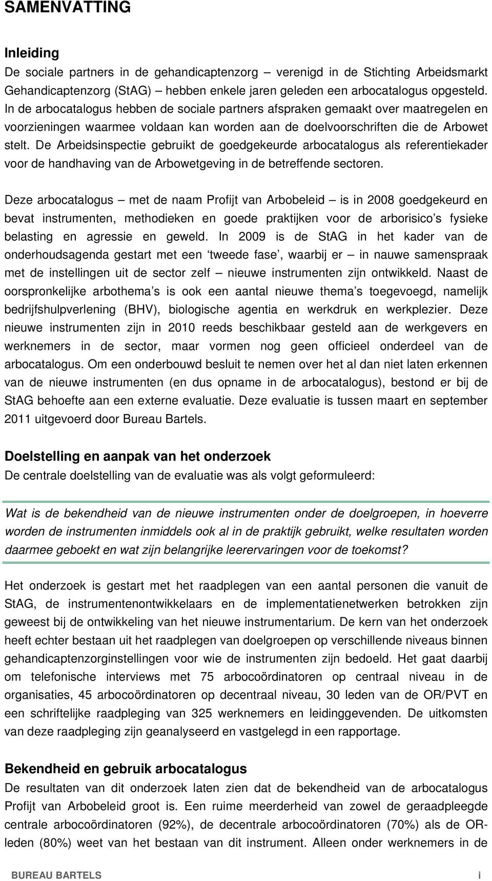 De Arbeidsinspectie gebruikt de goedgekeurde arbocatalogus als referentiekader voor de handhaving van de Arbowetgeving in de betreffende sectoren.