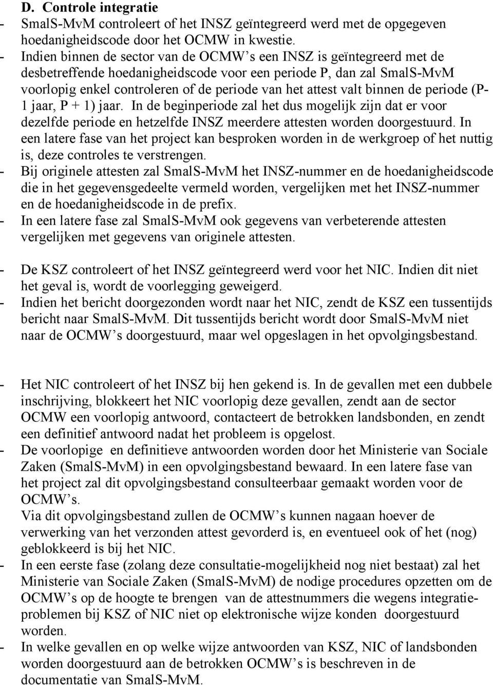 periode (P- 1 jaar, P + 1) jaar. In de beginperiode zal het dus mogelijk zijn dat er voor dezelfde periode en hetzelfde INSZ meerdere attesten worden doorgestuurd.