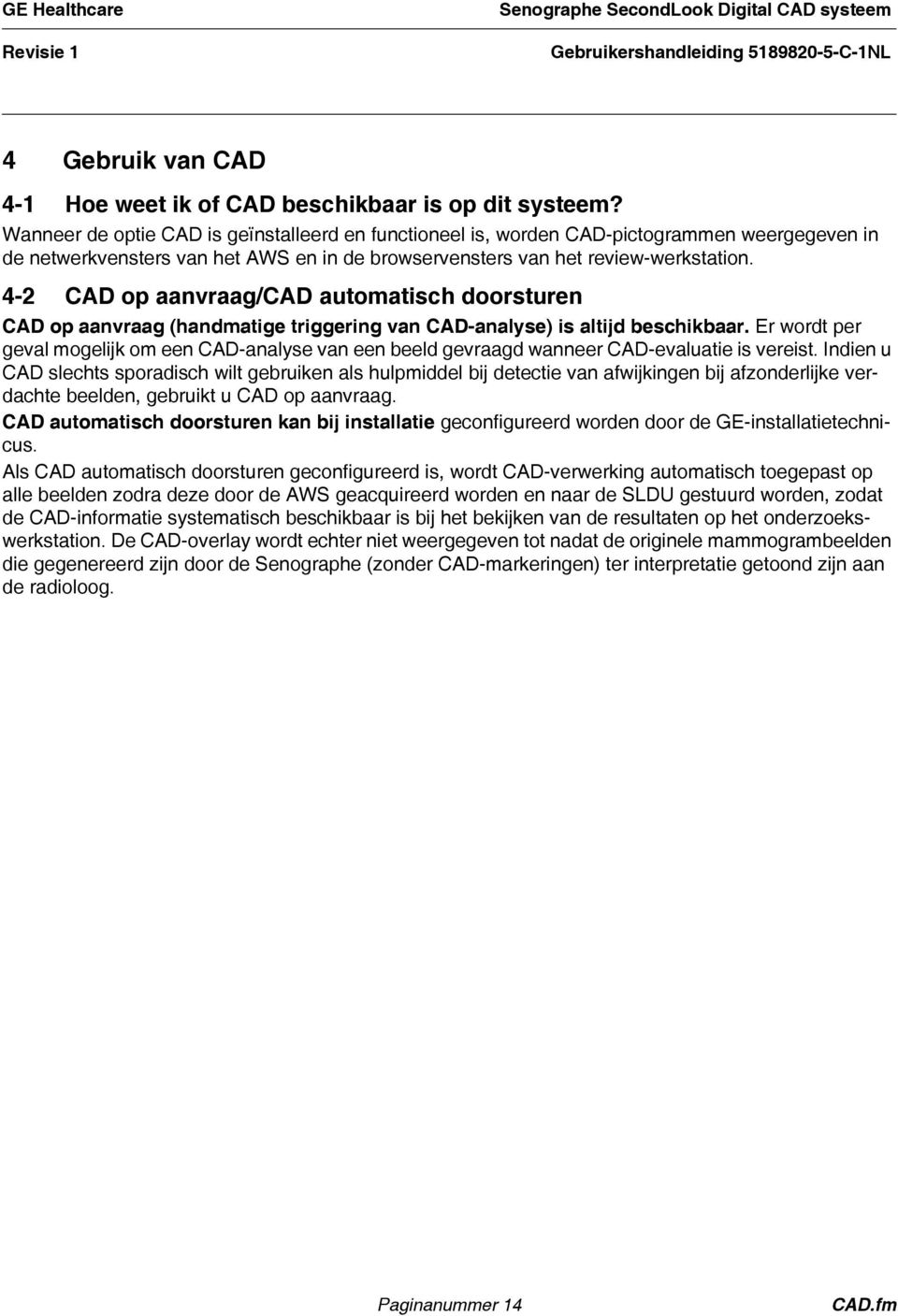 4-2 CAD op aanvraag/cad automatisch doorsturen CAD op aanvraag (handmatige triggering van CAD-analyse) is altijd beschikbaar.