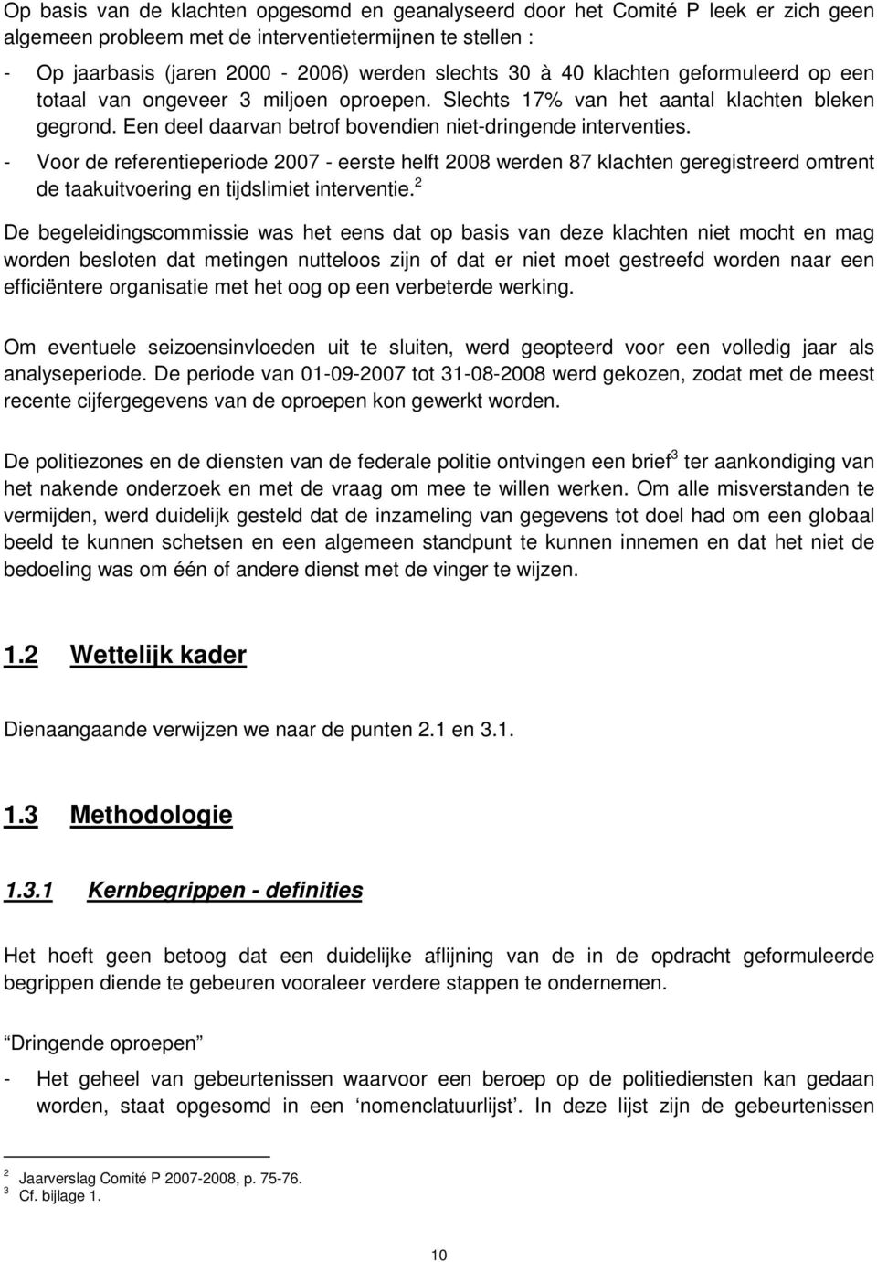 - Voor de referentieperiode 2007 - eerste helft 2008 werden 87 klachten geregistreerd omtrent de taakuitvoering en tijdslimiet interventie.