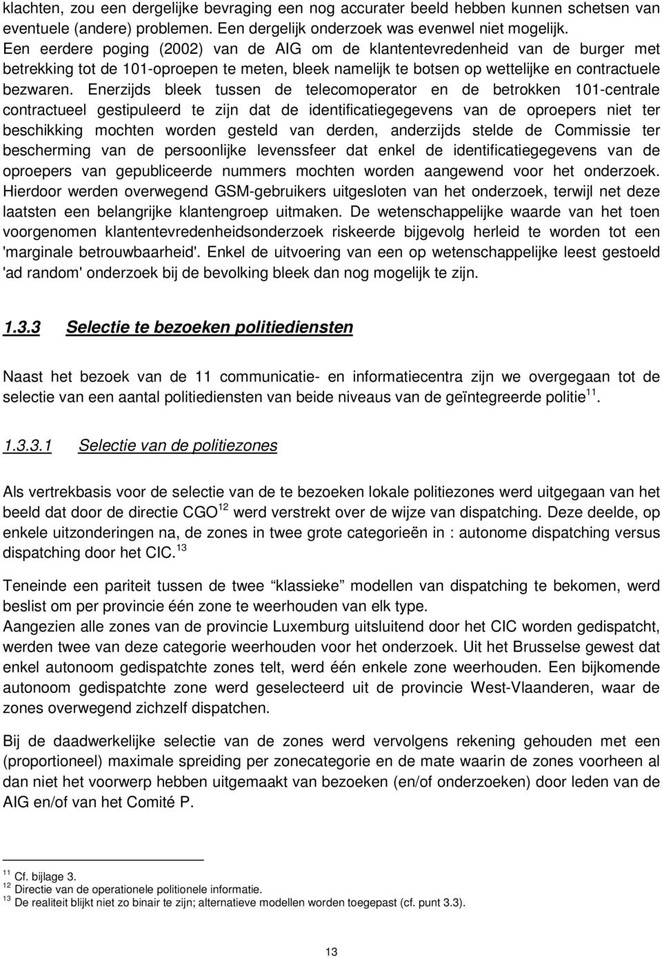 Enerzijds bleek tussen de telecomoperator en de betrokken 101-centrale contractueel gestipuleerd te zijn dat de identificatiegegevens van de oproepers niet ter beschikking mochten worden gesteld van