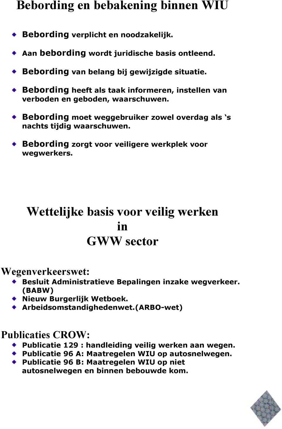 Bebording zorgt voor veiligere werkplek voor wegwerkers. Wettelijke basis voor veilig werken in GWW sector Wegenverkeerswet: Besluit Administratieve Bepalingen inzake wegverkeer.