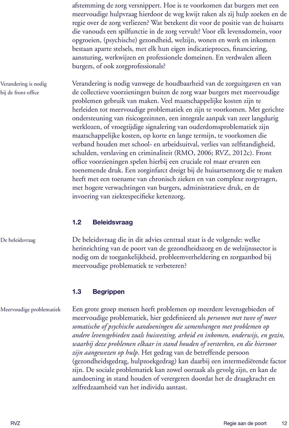 Voor elk levensdomein, voor opgroeien, (psychische) gezondheid, welzijn, wonen en werk en inkomen bestaan aparte stelsels, met elk hun eigen indicatieproces, financiering, aansturing, werkwijzen en