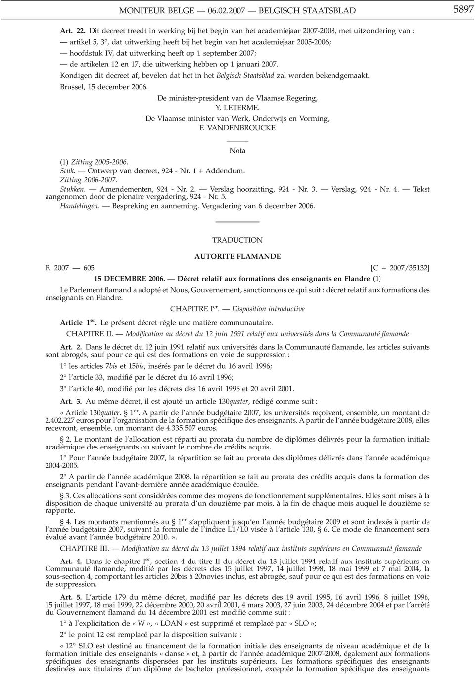 uitwerking heeft op 1 september 2007; de artikelen 12 en 17, die uitwerking hebben op 1 januari 2007. Kondigen dit decreet af, bevelen dat het in het Belgisch Staatsblad zal worden bekendgemaakt.