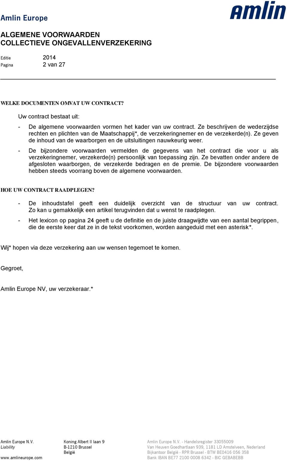 - De bijzondere voorwaarden vermelden de gegevens van het contract die voor u als verzekeringnemer, verzekerde(n) persoonlijk van toepassing zijn.