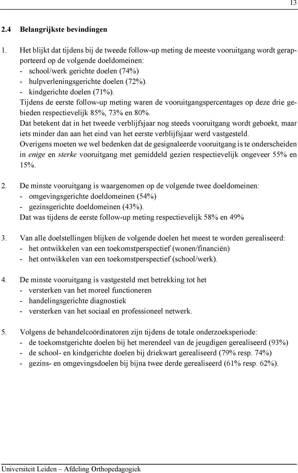 - kindgerichte doelen (71%). Tijdens de eerste follow-up meting waren de vooruitgangspercentages op deze drie gebieden respectievelijk 85%, 73% en 80%.