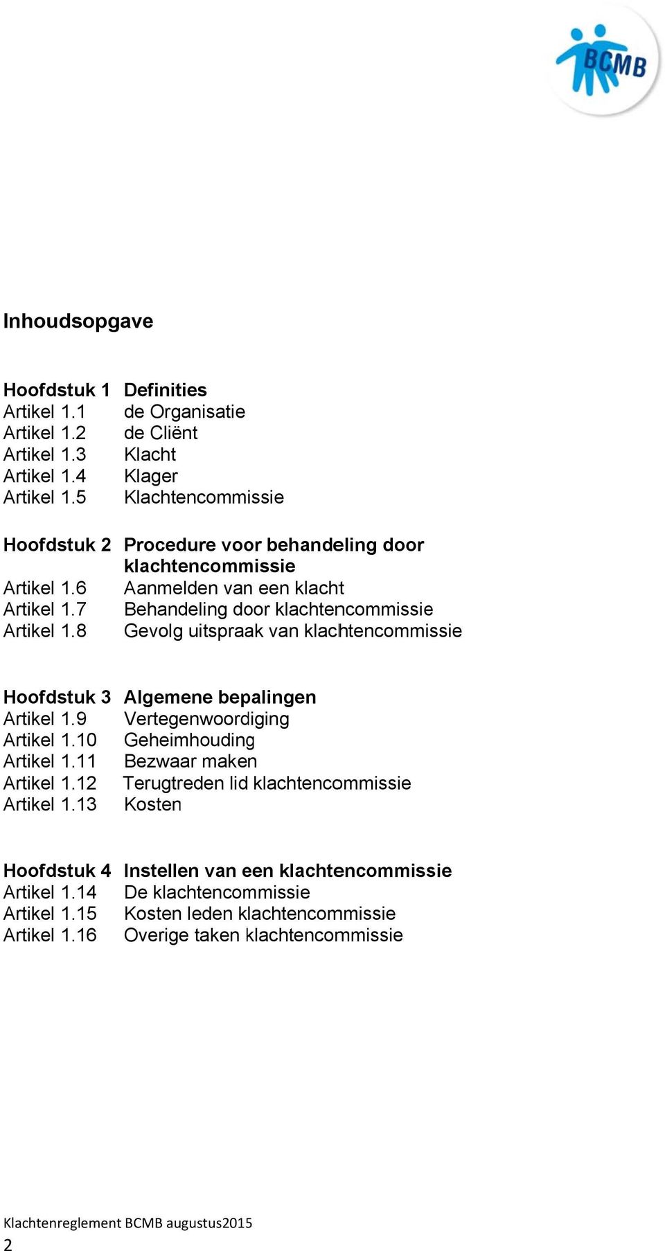 8 Gevolg uitspraak van klachtencommissie Hoofdstuk 3 Algemene bepalingen Artikel 1.9 Vertegenwoordiging Artikel 1.10 Geheimhouding Artikel 1.11 Bezwaar maken Artikel 1.