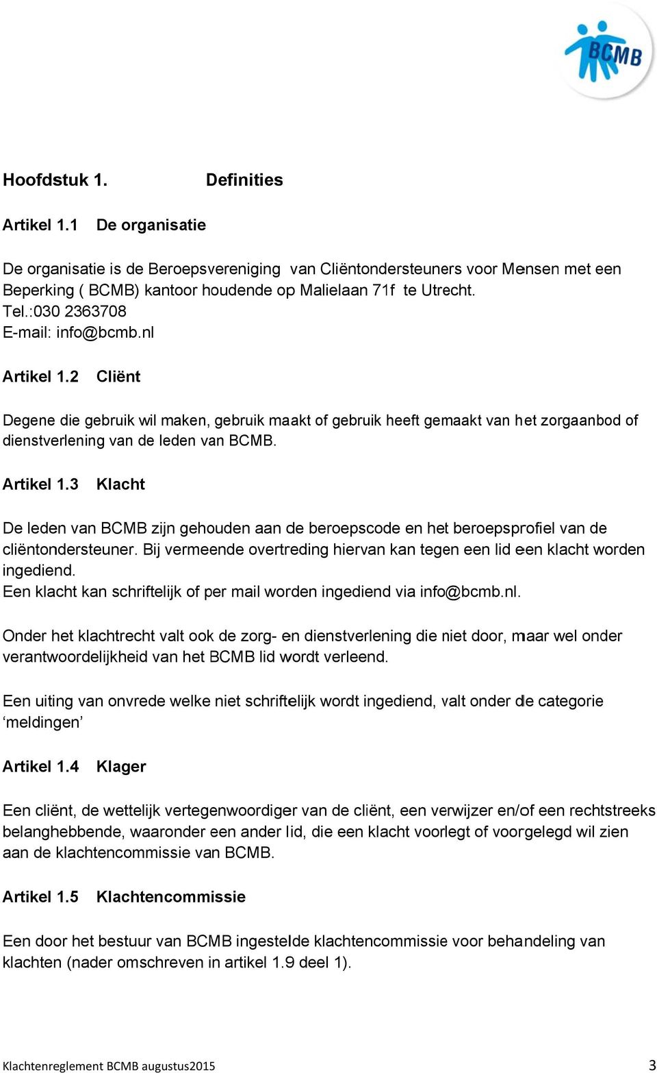 Bij vermeende overtreding hiervan kan tegen een lid een klacht worden ingediend. Een klacht kan schriftelijk of per mail worden ingediend via info@bcmb.nl.