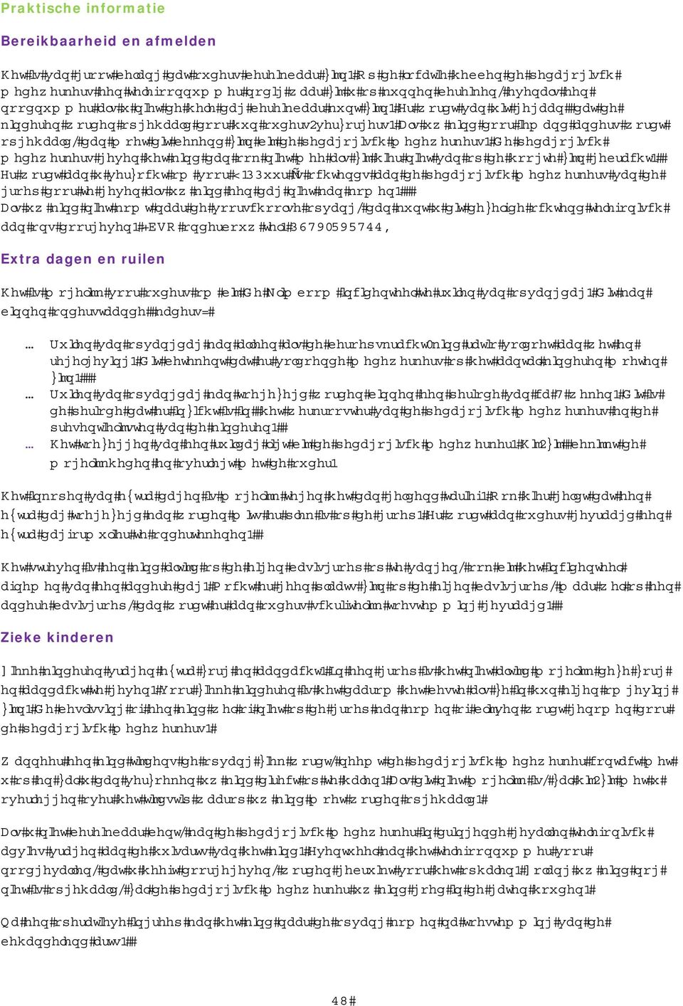 Er w ordt van u it gegaan dat de kinderen worden opgehaald door hun ouders/verzorgers. Als uw kind door iem and anders w ordt opgehaald, d an m oet d it b eken d zijn bijde pedagogisch m edew erkers.