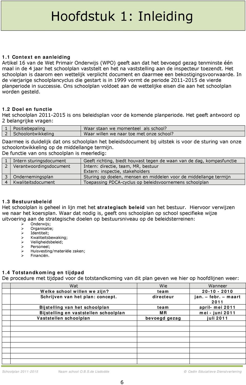 toezendt. Het schoolplan is daarom een wettelijk verplicht document en daarmee een bekostigingsvoorwaarde.