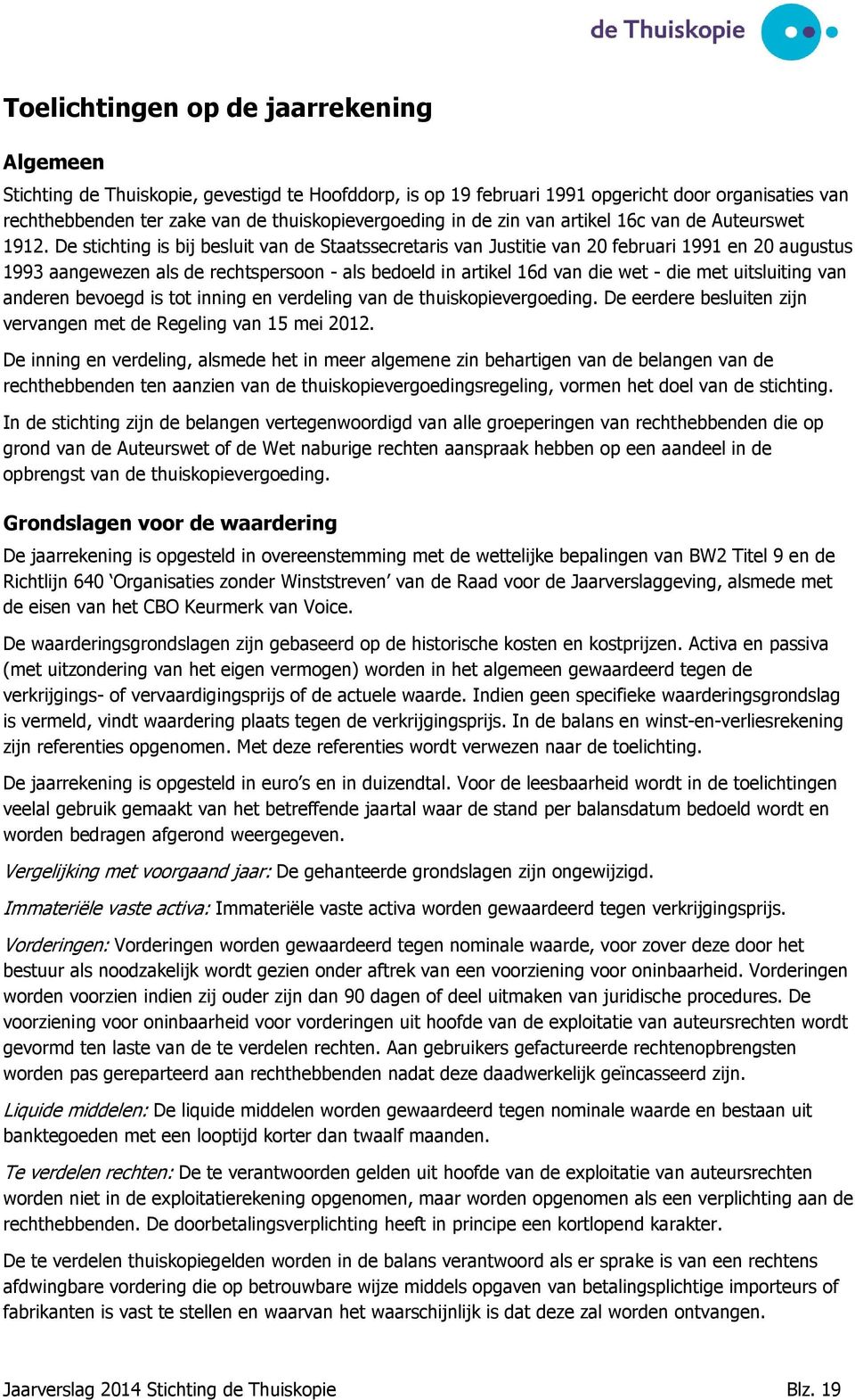 De stichting is bij besluit van de Staatssecretaris van Justitie van 20 februari 1991 en 20 augustus 1993 aangewezen als de rechtspersoon - als bedoeld in artikel 16d van die wet - die met