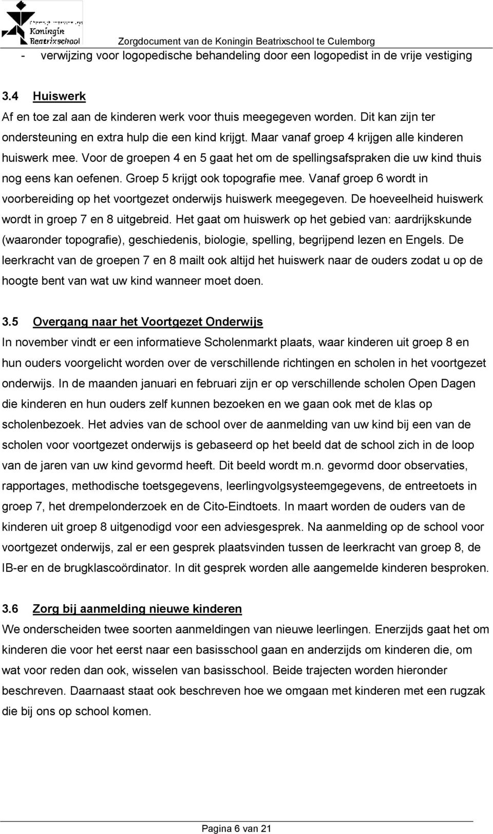 Voor de groepen 4 en 5 gaat het om de spellingsafspraken die uw kind thuis nog eens kan oefenen. Groep 5 krijgt ook topografie mee.