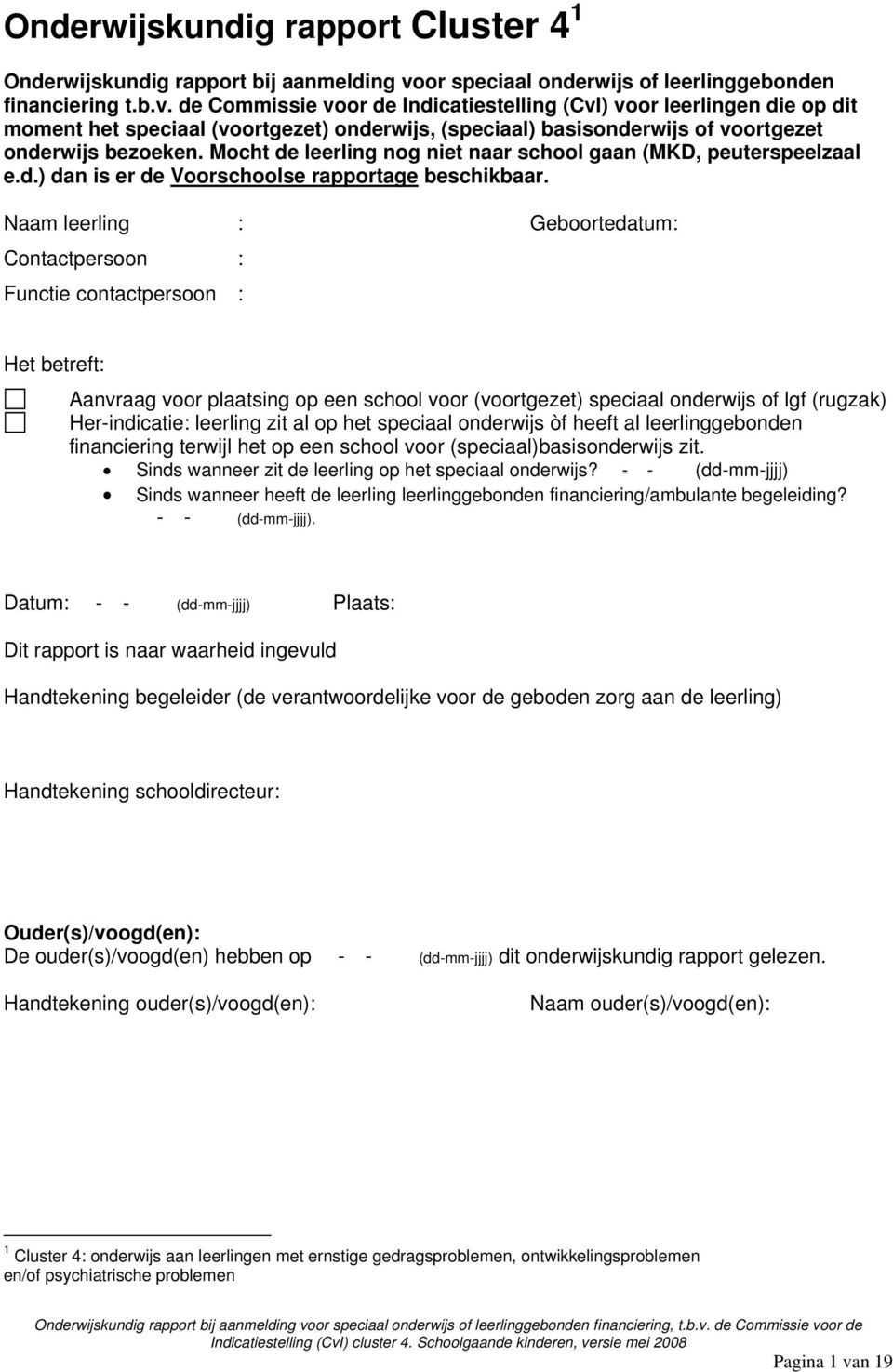 de Commissie voor de Indicatiestelling (CvI) voor leerlingen die op dit moment het speciaal (voortgezet) onderwijs, (speciaal) basisonderwijs of voortgezet onderwijs bezoeken.