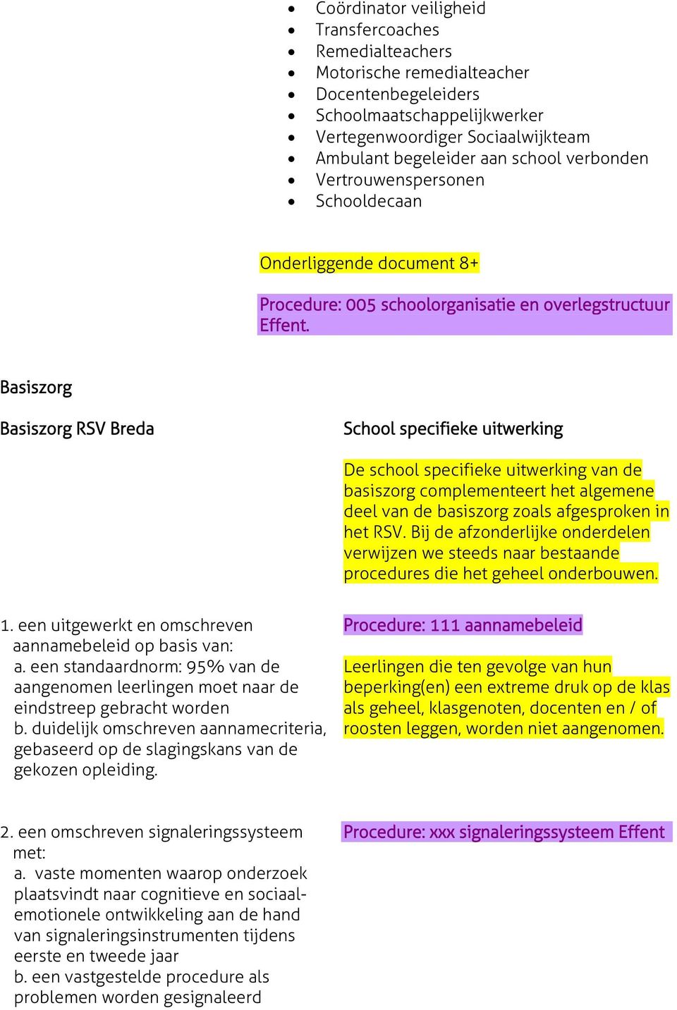 Basiszorg Basiszorg RSV Breda School specifieke uitwerking De school specifieke uitwerking van de basiszorg complementeert het algemene deel van de basiszorg zoals afgesproken in het RSV.
