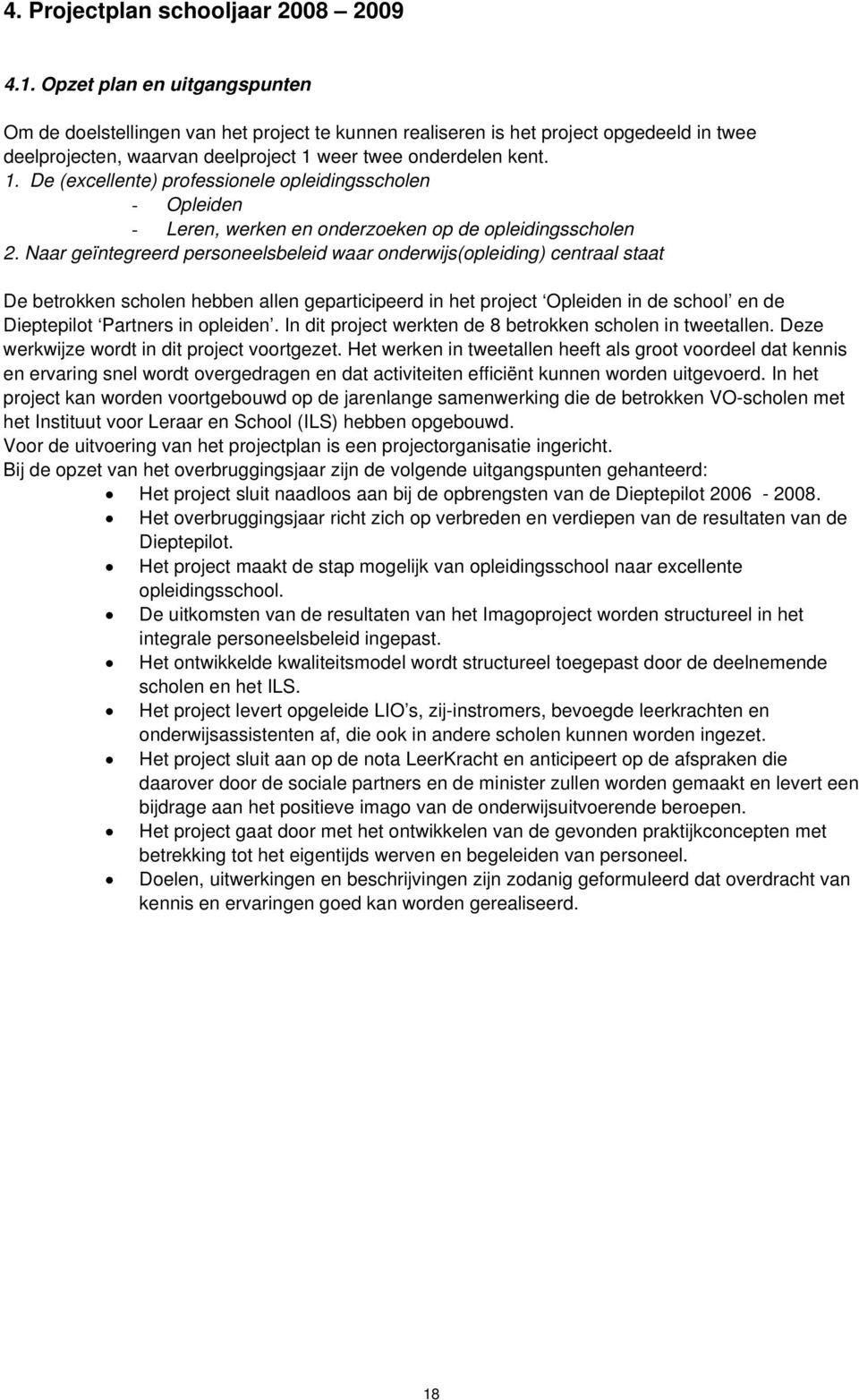 weer twee onderdelen kent. 1. De (excellente) professionele opleidingsscholen - Opleiden - Leren, werken en onderzoeken op de opleidingsscholen 2.