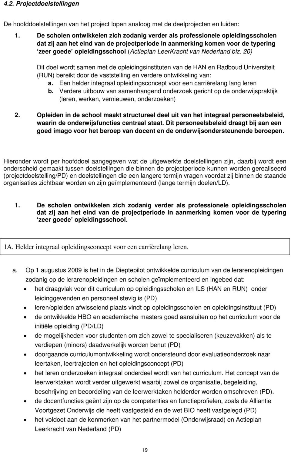 LeerKracht van Nederland blz. 20) Dit doel wordt samen met de opleidingsinstituten van de HAN en Radboud Universiteit (RUN) bereikt door de vaststelling en verdere ontwikkeling van: a.