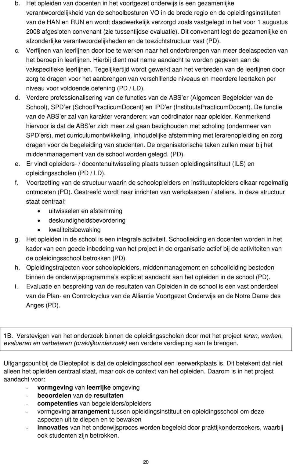 Dit convenant legt de gezamenlijke en afzonderlijke verantwoordelijkheden en de toezichtstructuur vast (PD). c. Verfijnen van leerlijnen door toe te werken naar het onderbrengen van meer deelaspecten van het beroep in leerlijnen.