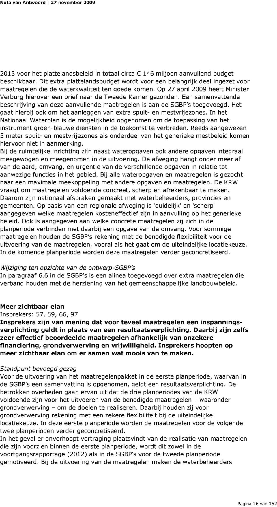 Op 27 april 2009 heeft Minister Verburg hierover een brief naar de Tweede Kamer gezonden. Een samenvattende beschrijving van deze aanvullende maatregelen is aan de SGBP s toegevoegd.