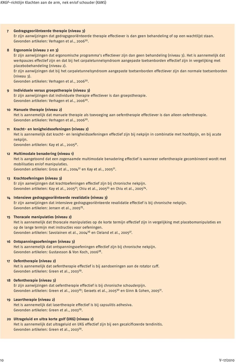 Het is aannemelijk dat werkpauzes effectief zijn en dat bij het carpaletunnelsyndroom aangepaste toetsenborden effectief zijn in vergelijking met placebobehandeling (niveau 2).