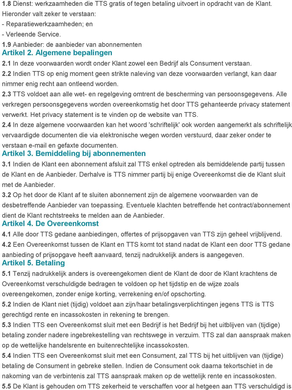 2.3 TTS voldoet aan alle wet- en regelgeving omtrent de bescherming van persoonsgegevens. Alle verkregen persoonsgegevens worden overeenkomstig het door TTS gehanteerde privacy statement verwerkt.