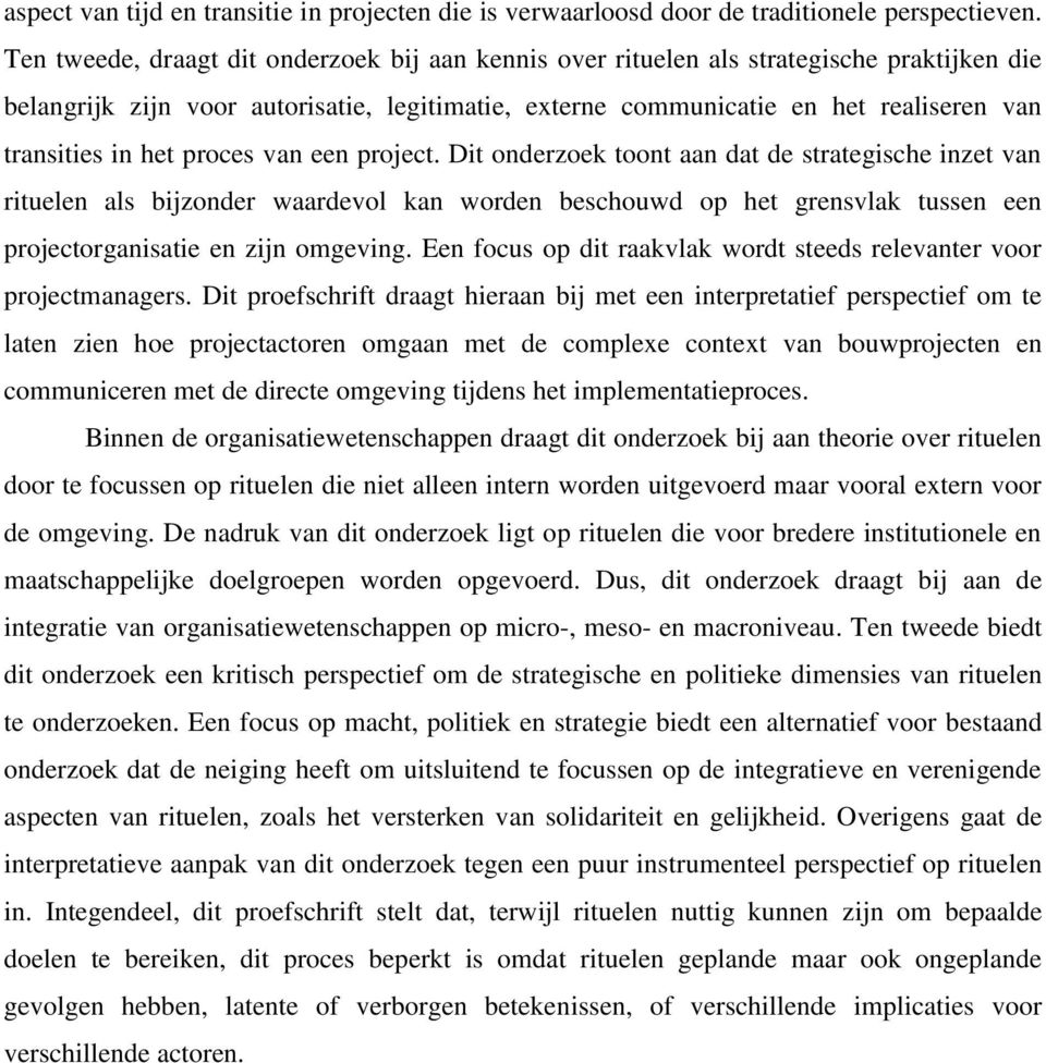 het proces van een project. Dit onderzoek toont aan dat de strategische inzet van rituelen als bijzonder waardevol kan worden beschouwd op het grensvlak tussen een projectorganisatie en zijn omgeving.