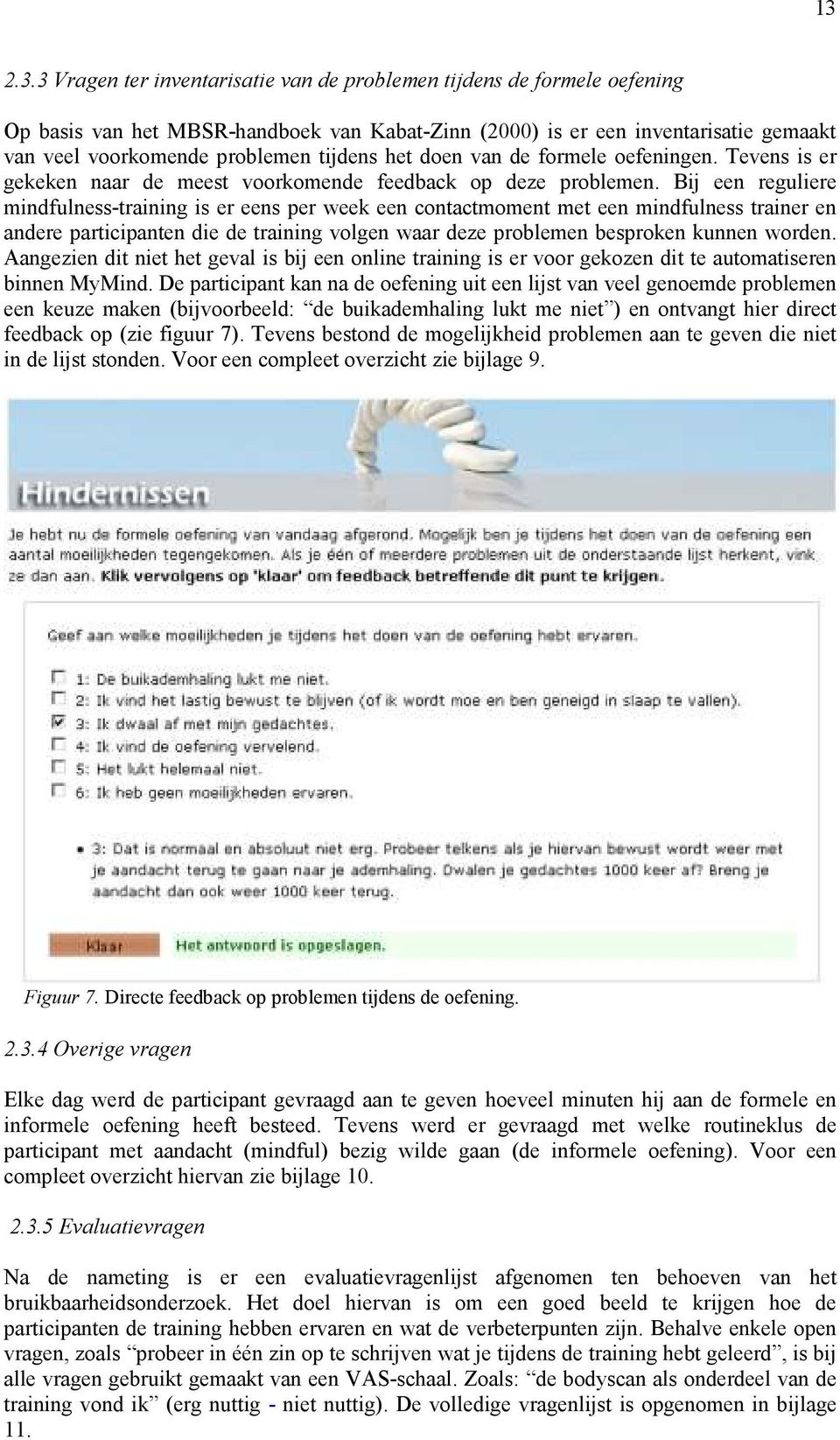 Bij een reguliere mindfulness-training is er eens per week een contactmoment met een mindfulness trainer en andere participanten die de training volgen waar deze problemen besproken kunnen worden.