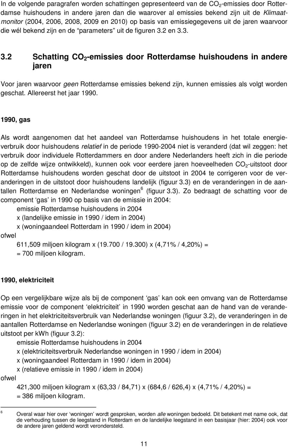 andere jaren Voor jaren waarvoor geen Rotterdamse emissies bekend zijn, kunnen emissies als volgt worden geschat Allereerst het jaar 1990 1990, gas Als wordt aangenomen dat het aandeel van