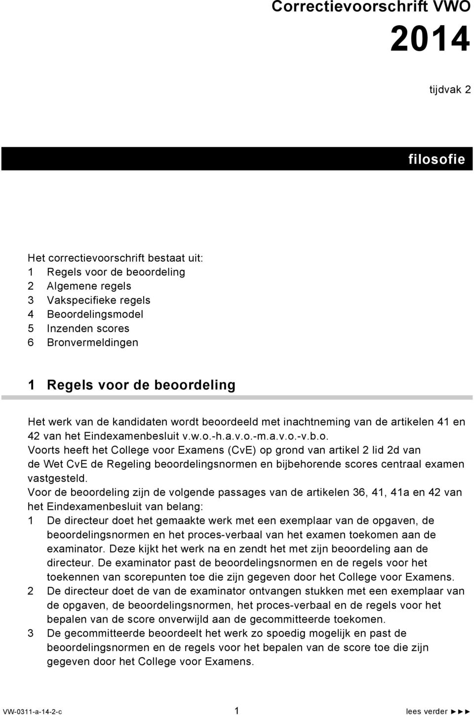 Voor de beoordeling zijn de volgende passages van de artikelen 36, 41, 41a en 42 van het Eindexamenbesluit van belang: 1 De directeur doet het gemaakte werk met een exemplaar van de opgaven, de