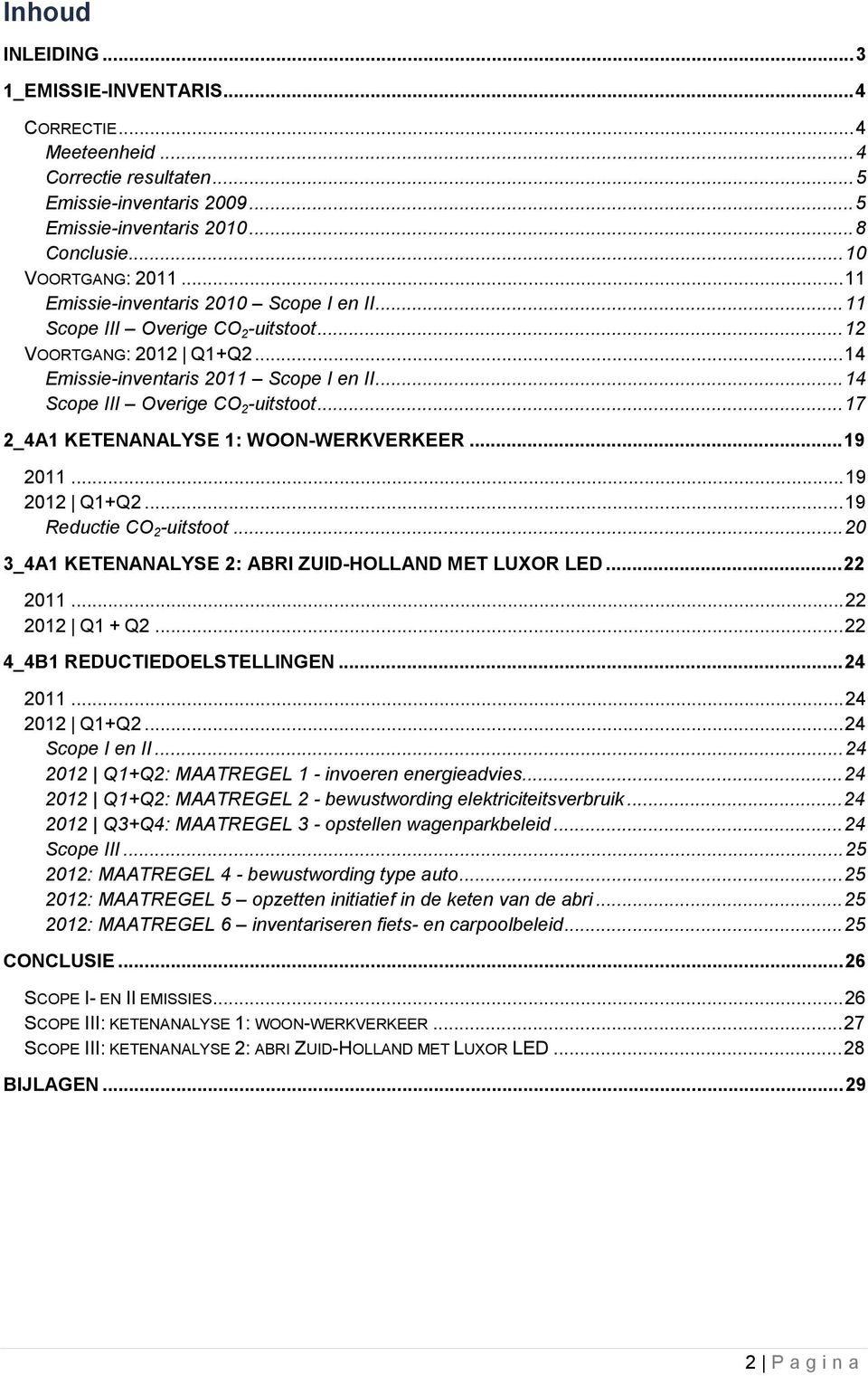 .. 17 2_4A1 KETENANALYSE 1: WOON-WERKVERKEER... 19 2011... 19 2012 Q1+Q2... 19 Reductie CO 2 -uitstoot... 20 3_4A1 KETENANALYSE 2: ABRI ZUID-HOLLAND MET LUXOR LED... 22 2011... 22 2012 Q1 + Q2.