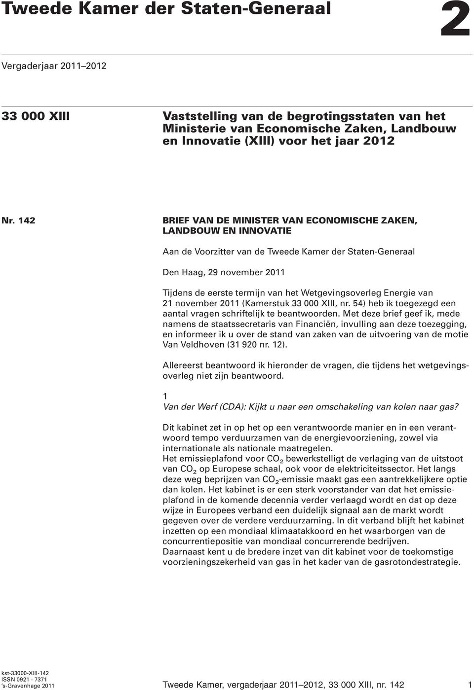 Wetgevingsoverleg Energie van 21 november 2011 (Kamerstuk 33 000 XIII, nr. 54) heb ik toegezegd een aantal vragen schriftelijk te beantwoorden.