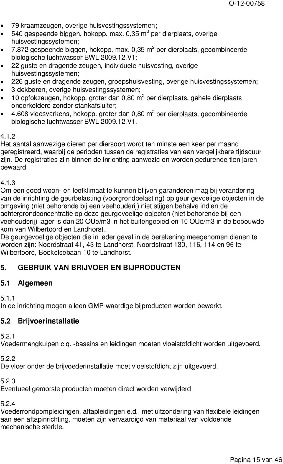 huisvestingssystemen; 10 opfokzeugen, hokopp. groter dan 0,80 m 2 per dierplaats, gehele dierplaats onderkelderd zonder stankafsluiter; 4.608 vleesvarkens, hokopp.