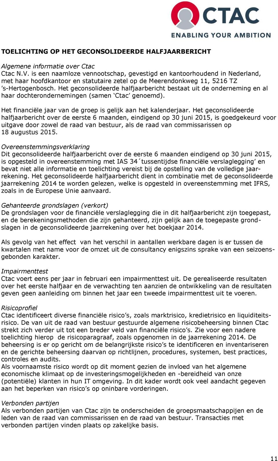 Het geconsolideerde halfjaarbericht bestaat uit de onderneming en al haar dochterondernemingen (samen Ctac genoemd). Het financiële jaar van de groep is gelijk aan het kalenderjaar.