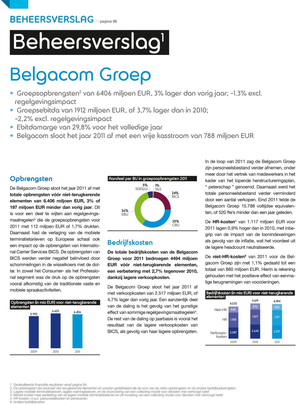 regelgevingsimpact Ebitdamarge van 29,8% voor het volledige jaar Belgacom sloot het jaar 2011 af met een vrije kasstroom van 788 miljoen EUR Opbrengsten De Belgacom Groep sloot het jaar 2011 af met