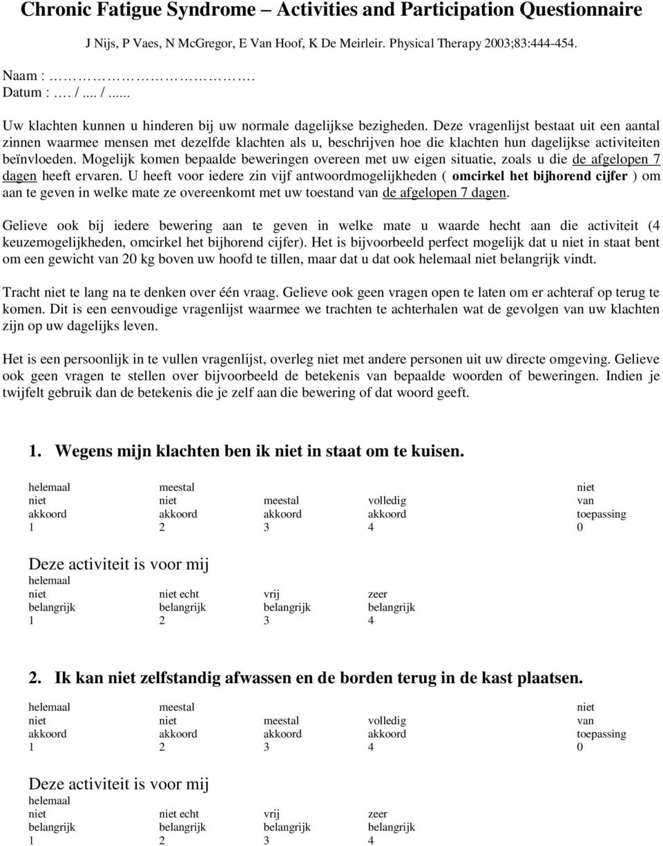 Deze vragenlijst bestaat uit een aantal zinnen waarmee mensen met dezelfde klachten als u, beschrijven hoe die klachten hun dagelijkse activiteiten beïnvloeden.