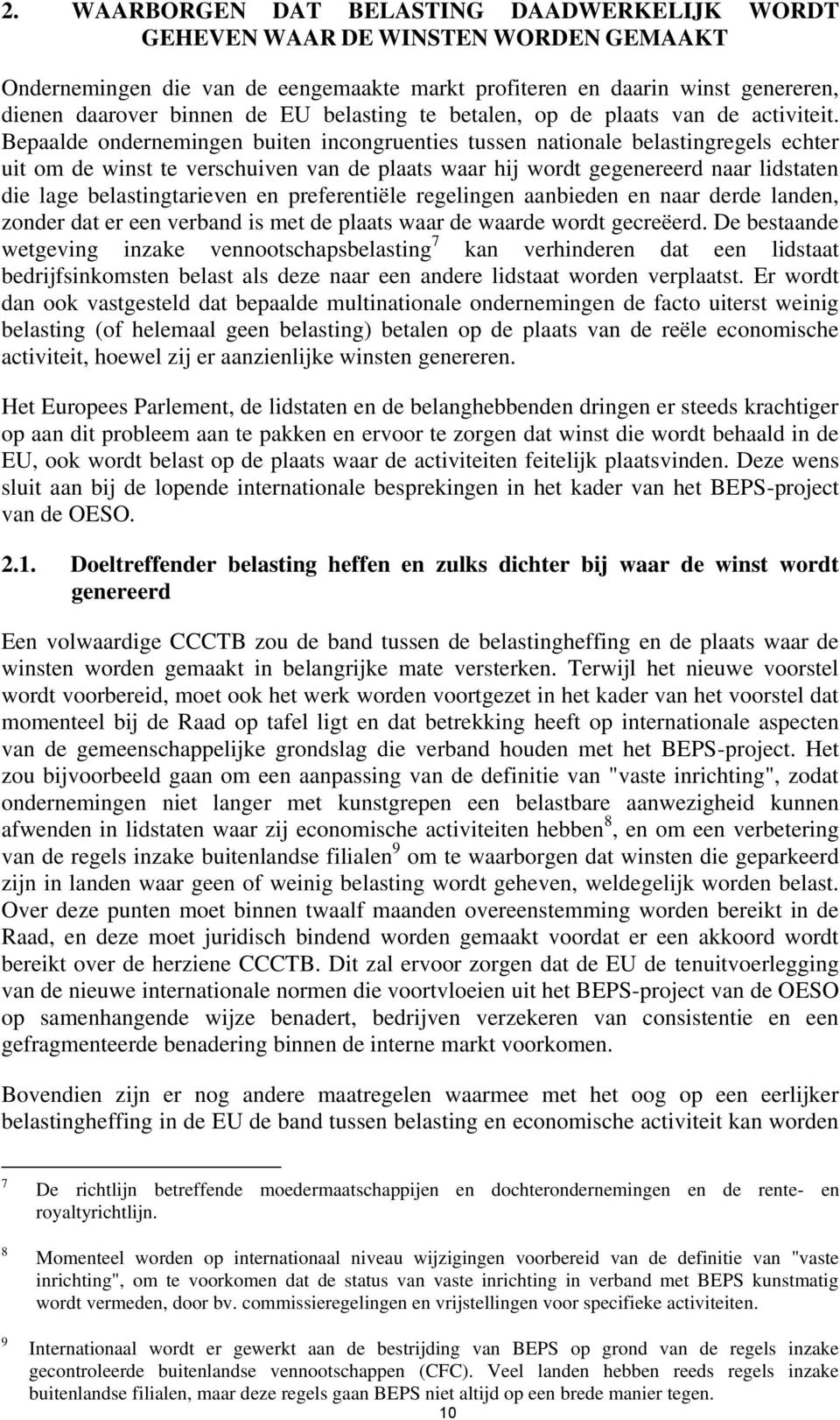 Bepaalde ondernemingen buiten incongruenties tussen nationale belastingregels echter uit om de winst te verschuiven van de plaats waar hij wordt gegenereerd naar lidstaten die lage belastingtarieven