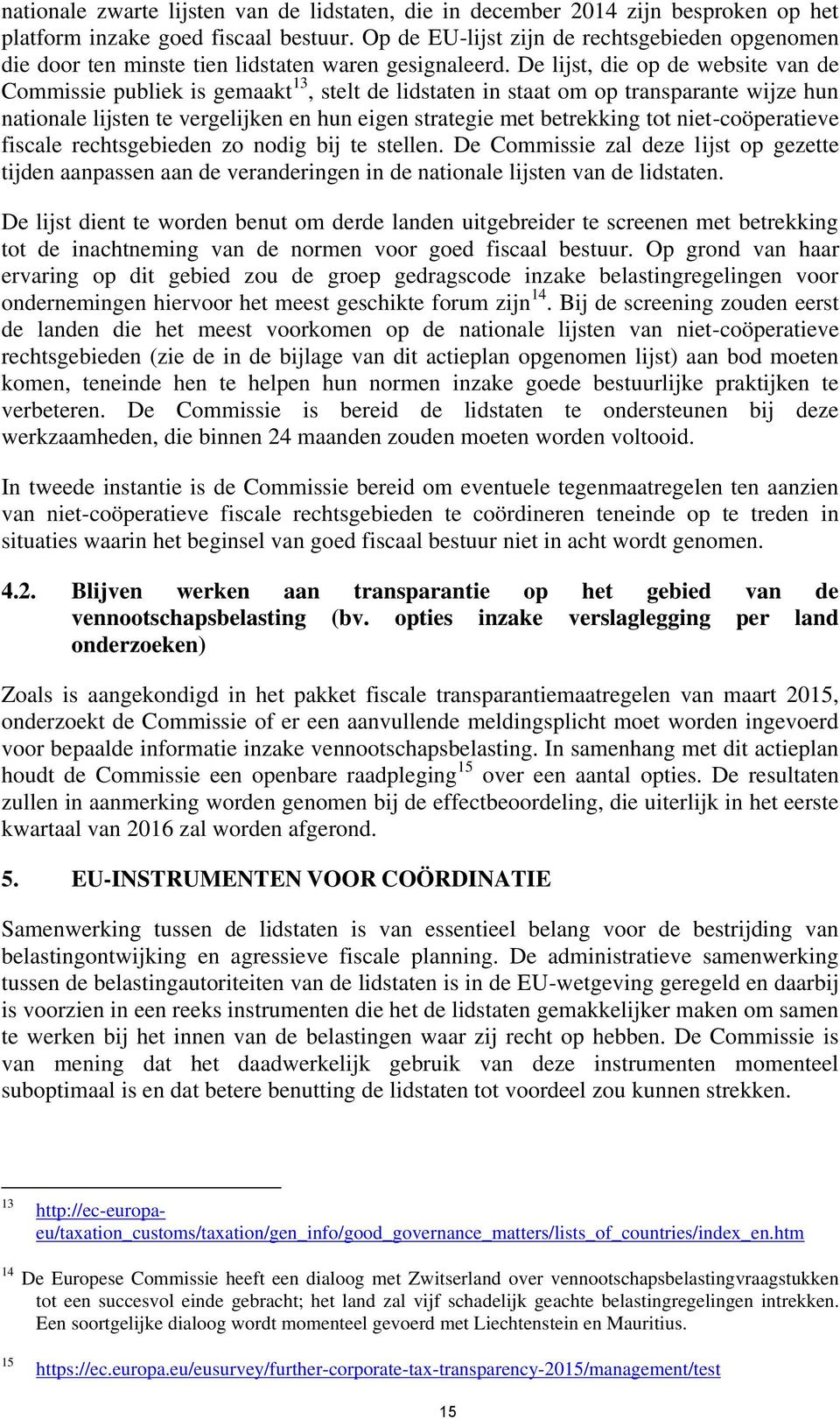 De lijst, die op de website van de Commissie publiek is gemaakt 13, stelt de lidstaten in staat om op transparante wijze hun nationale lijsten te vergelijken en hun eigen strategie met betrekking tot