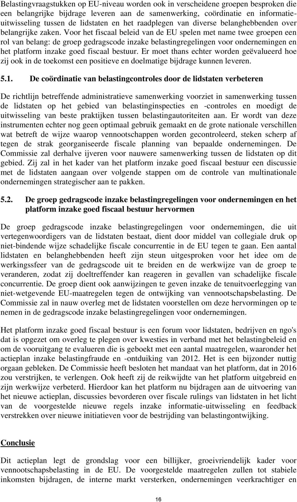 Voor het fiscaal beleid van de EU spelen met name twee groepen een rol van belang: de groep gedragscode inzake belastingregelingen voor ondernemingen en het platform inzake goed fiscaal bestuur.