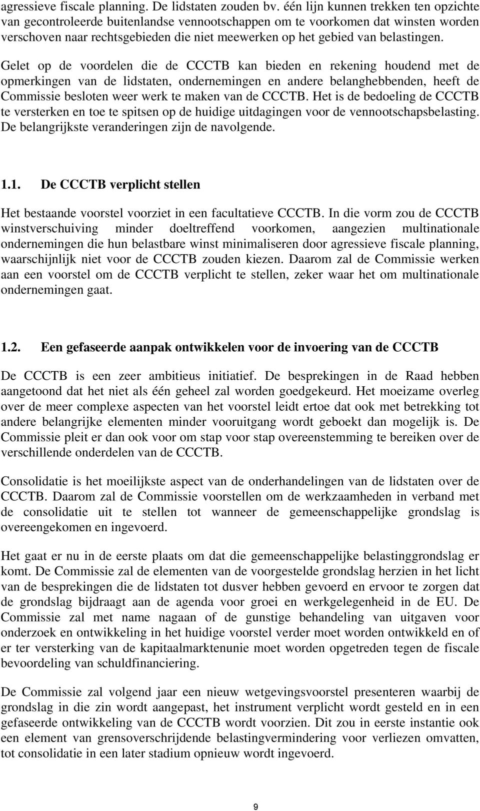 Gelet op de voordelen die de CCCTB kan bieden en rekening houdend met de opmerkingen van de lidstaten, ondernemingen en andere belanghebbenden, heeft de Commissie besloten weer werk te maken van de