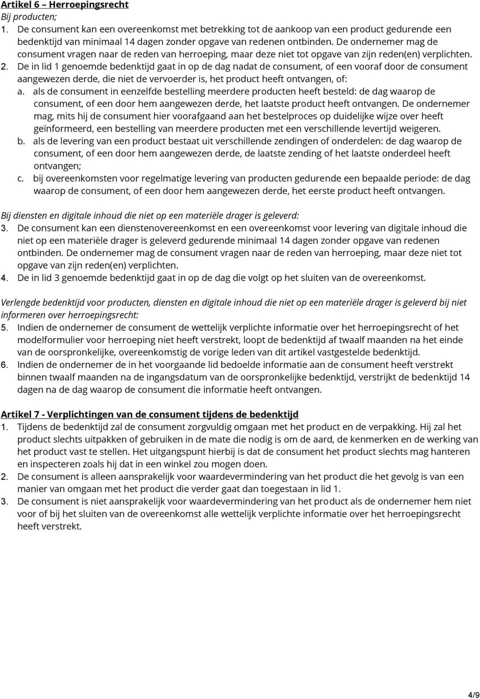 De ondernemer mag de consument vragen naar de reden van herroeping, maar deze niet tot opgave van zijn reden(en) verplichten. 2.