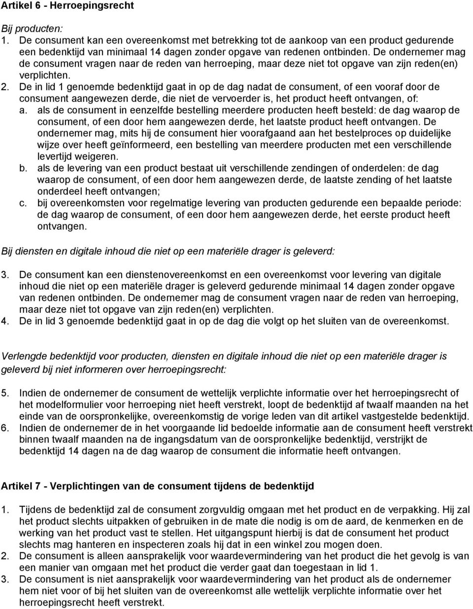 De ondernemer mag de consument vragen naar de reden van herroeping, maar deze niet tot opgave van zijn reden(en) verplichten. 2.