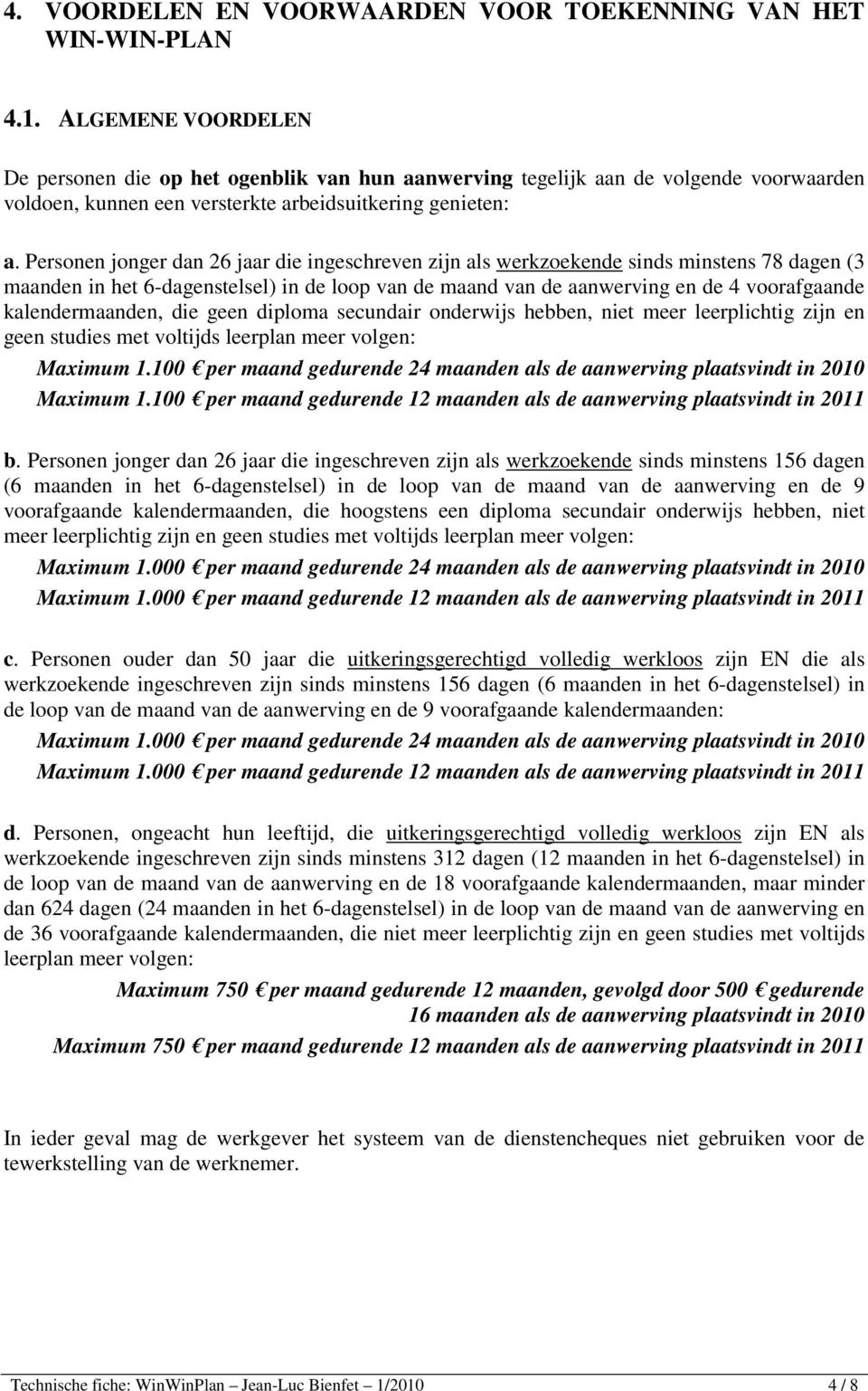 Personen jonger dan 26 jaar die ingeschreven zijn als werkzoekende sinds minstens 78 dagen (3 in het 6-dagenstelsel) in de loop van de maand van de aanwerving en de 4 voorafgaande kalender, die geen