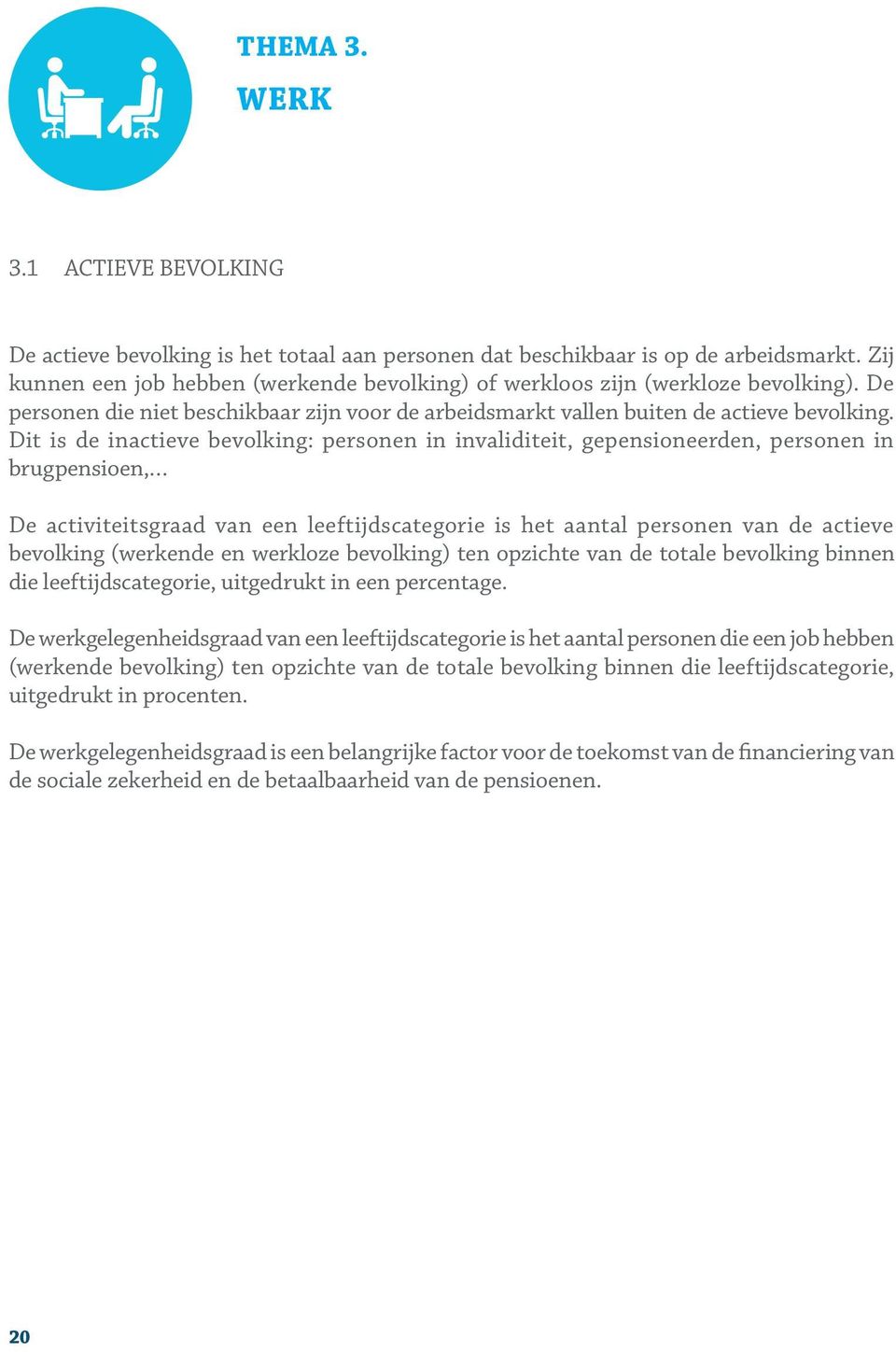 Dit is de inactieve bevolking: personen in invaliditeit, gepensioneerden, personen in brugpensioen, De activiteitsgraad van een leeftijdscategorie is het aantal personen van de actieve bevolking