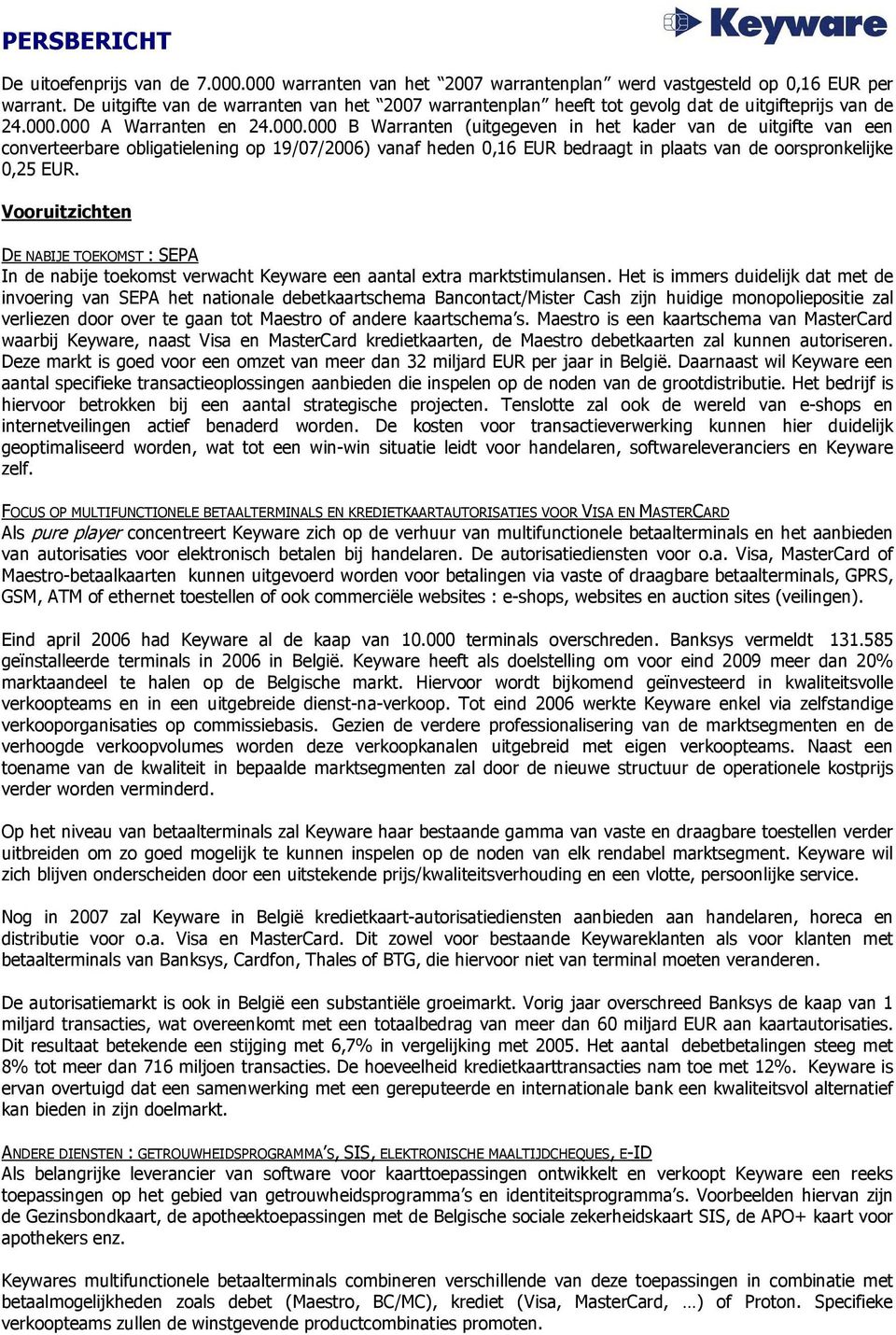 000 A Warranten en 24.000.000 B Warranten (uitgegeven in het kader van de uitgifte van een converteerbare obligatielening op 19/07/2006) vanaf heden 0,16 EUR bedraagt in plaats van de oorspronkelijke 0,25 EUR.